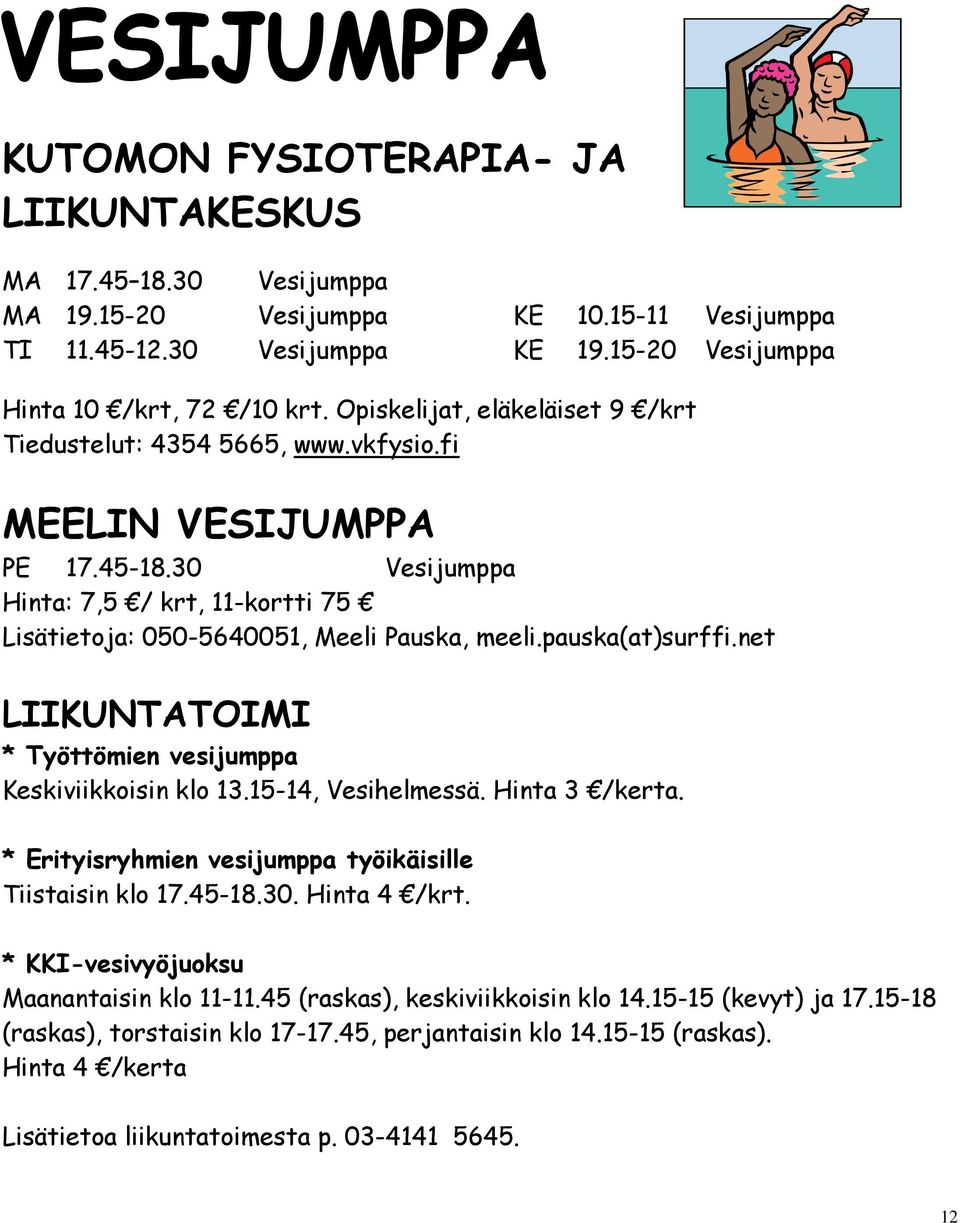 pauska(at)surffi.net LIIKUNTATOIMI * Työttömien vesijumppa Keskiviikkoisin klo 13.15-14, Vesihelmessä. Hinta 3 /kerta. * Erityisryhmien vesijumppa työikäisille Tiistaisin klo 17.45-18.30.