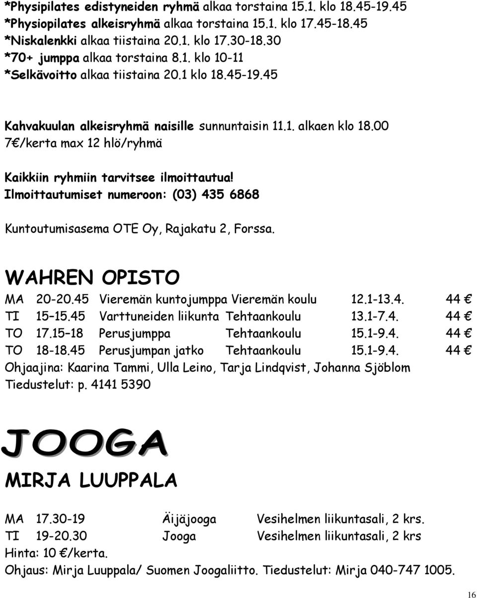 00 7 /kerta max 12 hlö/ryhmä Kaikkiin ryhmiin tarvitsee ilmoittautua! Ilmoittautumiset numeroon: (03) 435 6868 Kuntoutumisasema OTE Oy, Rajakatu 2, Forssa. WAHREN OPISTO MA 20-20.