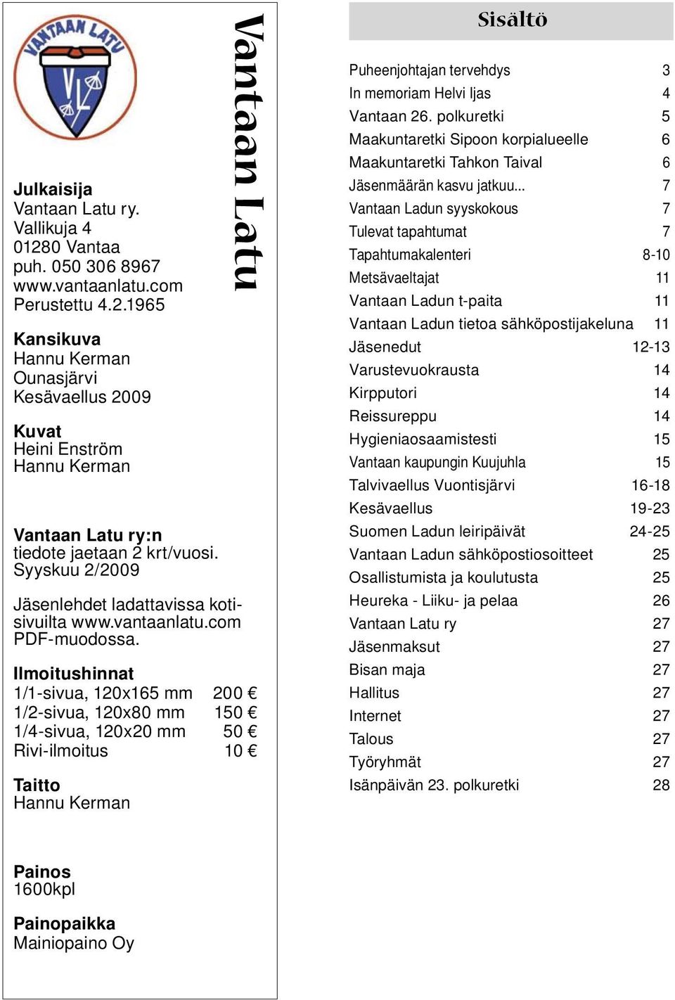 Ilmoitushinnat 1/1-sivua, 120x165 mm 200 1/2-sivua, 120x80 mm 150 1/4-sivua, 120x20 mm 50 Rivi-ilmoitus 10 Taitto Hannu Kerman Vantaan Latu Sisältö Puheenjohtajan tervehdys 3 In memoriam Helvi Ijas 4