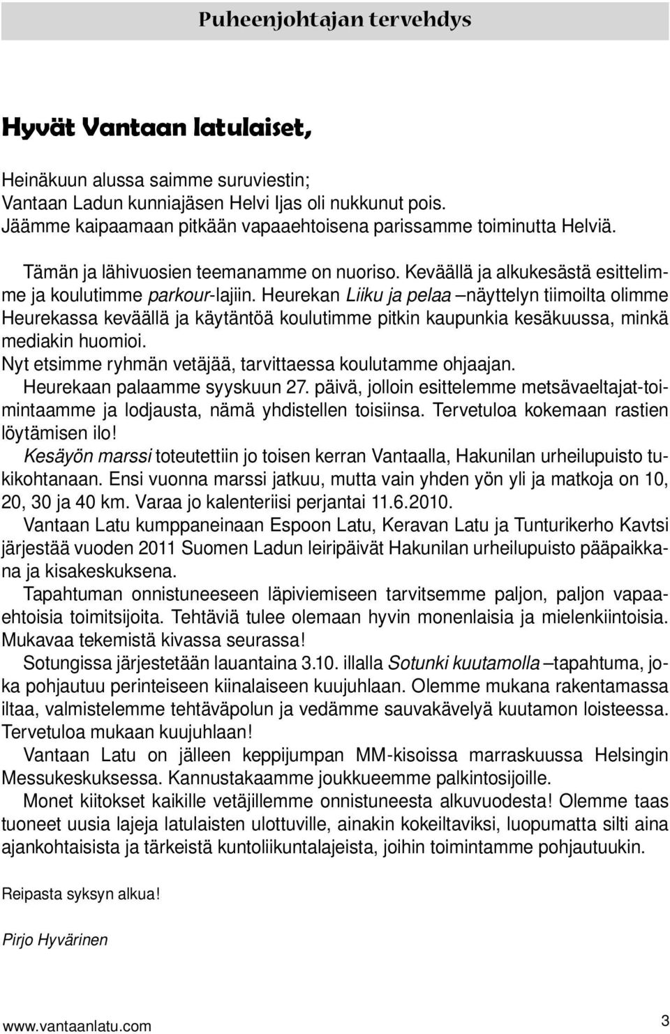 Heurekan Liiku ja pelaa näyttelyn tiimoilta olimme Heurekassa keväällä ja käytäntöä koulutimme pitkin kaupunkia kesäkuussa, minkä mediakin huomioi.