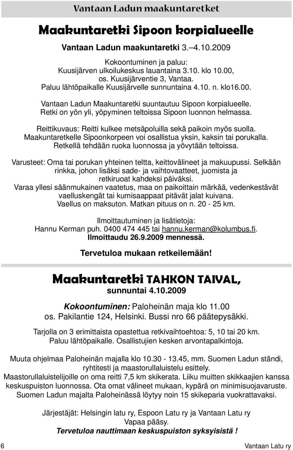 Retki on yön yli, yöpyminen teltoissa Sipoon luonnon helmassa. Reittikuvaus: Reitti kulkee metsäpoluilla sekä paikoin myös suolla.
