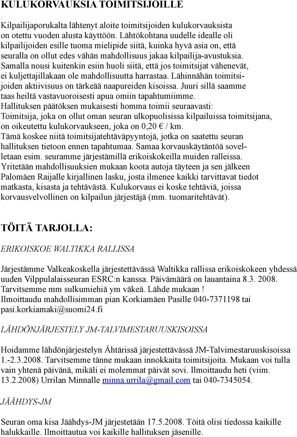 Samalla nousi kuitenkin esiin huoli siitä, että jos toimitsijat vähenevät, ei kuljettajillakaan ole mahdollisuutta harrastaa. Lähinnähän toimitsijoiden aktiivisuus on tärkeää naapureiden kisoissa.