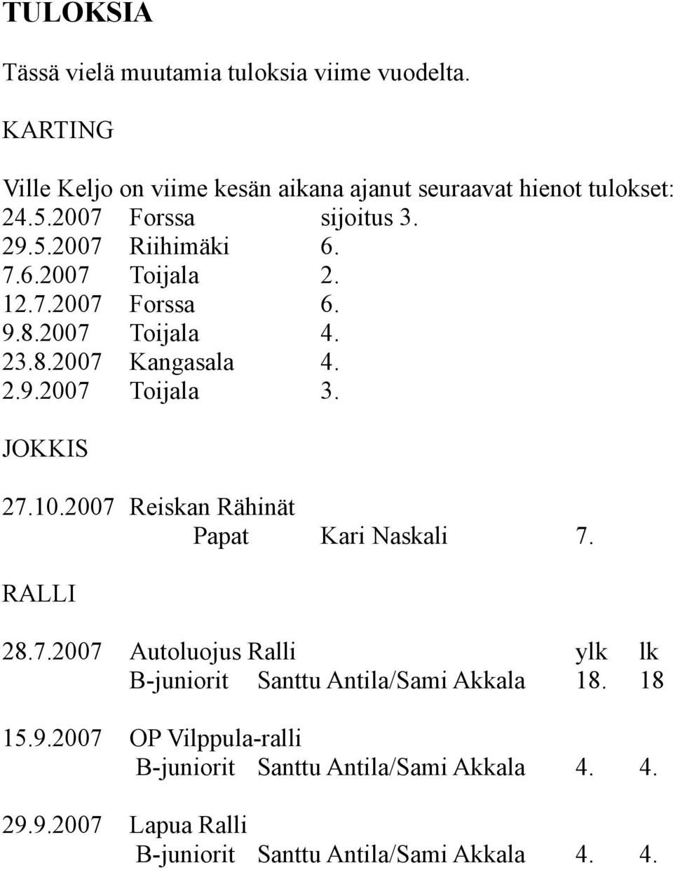 JOKKIS 27.10.2007 Reiskan Rähinät Papat Kari Naskali 7. RALLI 28.7.2007 Autoluojus Ralli B-juniorit Santtu Antila/Sami Akkala ylk 18.