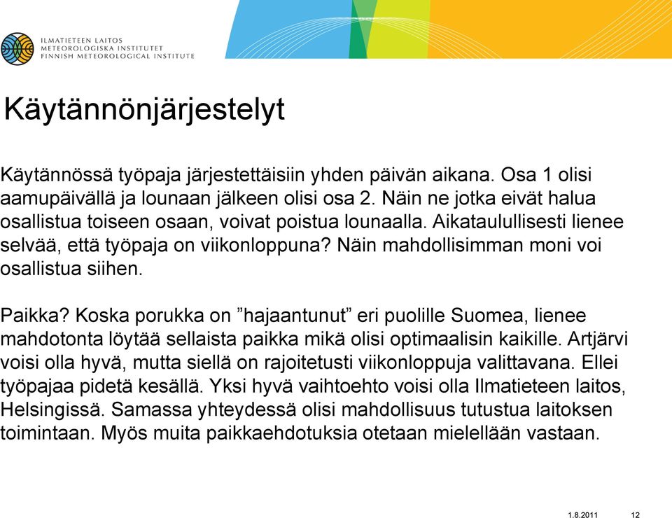 Paikka? Koska porukka on hajaantunut eri puolille Suomea, lienee mahdotonta löytää sellaista paikka mikä olisi optimaalisin kaikille.