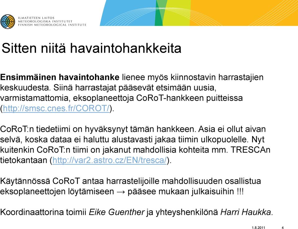 CoRoT:n tiedetiimi on hyväksynyt tämän hankkeen. Asia ei ollut aivan selvä, koska dataa ei haluttu alustavasti jakaa tiimin ulkopuolelle.