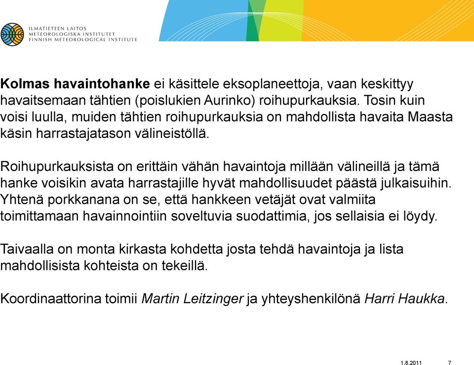 Roihupurkauksista on erittäin vähän havaintoja millään välineillä ja tämä hanke voisikin avata harrastajille hyvät mahdollisuudet päästä julkaisuihin.