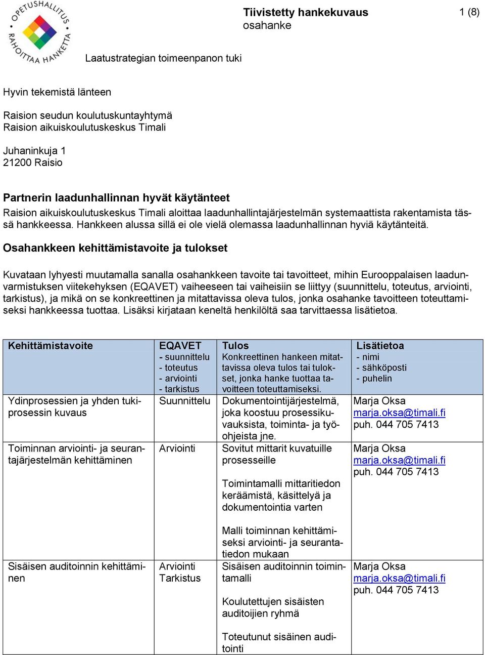 viitekehyksen () vaiheeseen tai vaiheisiin se liittyy (suunnittelu, toteutus, arviointi, tarkistus), ja mikä on se konkreettinen ja mitattavissa oleva tulos, jonka tavoitteen toteuttamiseksi