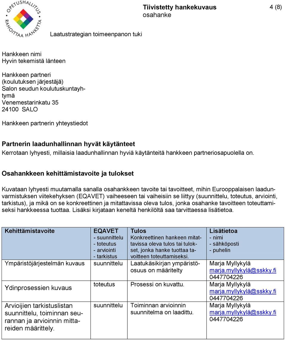 viitekehyksen () vaiheeseen tai vaiheisiin se liittyy (suunnittelu, toteutus, arviointi, tarkistus), ja mikä on se konkreettinen ja mitattavissa oleva tulos, jonka tavoitteen toteuttamiseksi
