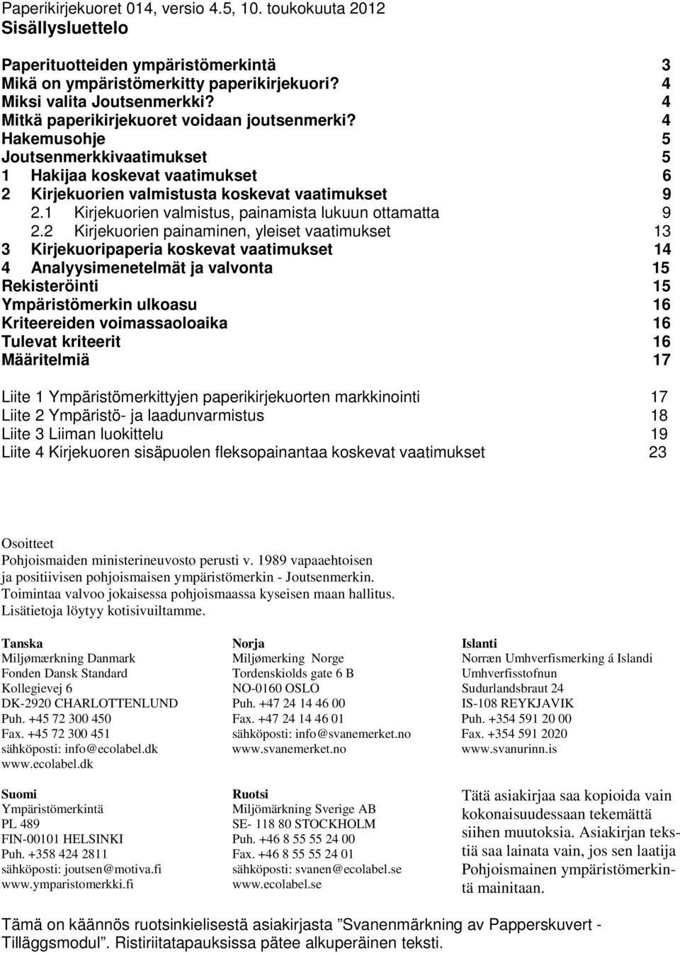 1 Kirjekuorien valmistus, painamista lukuun ottamatta 9 2.