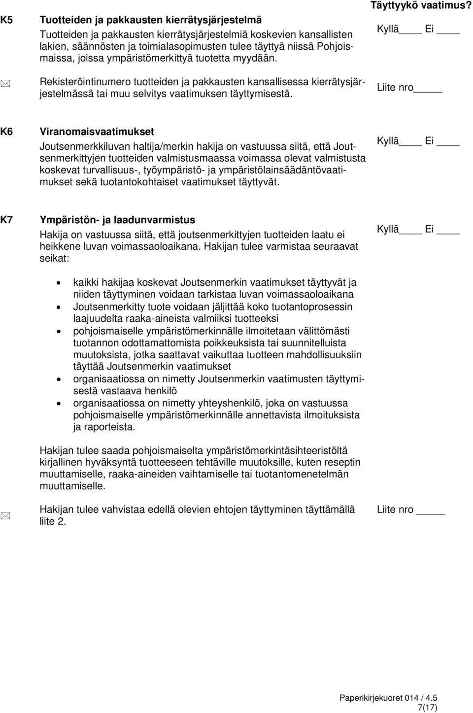 Liite nro K6 Viranomaisvaatimukset Joutsenmerkkiluvan haltija/merkin hakija on vastuussa siitä, että Joutsenmerkittyjen tuotteiden valmistusmaassa voimassa olevat valmistusta koskevat turvallisuus-,