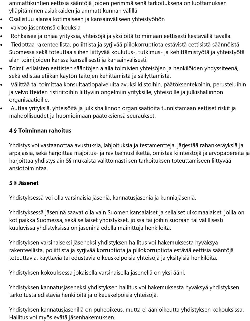 Tiedottaa rakenteellista, poliittista ja syrjivää piilokorruptiota estävistä eettisistä säännöistä Suomessa sekä toteuttaa siihen liittyvää koulutus-, tutkimus- ja kehittämistyötä ja yhteistyötä alan