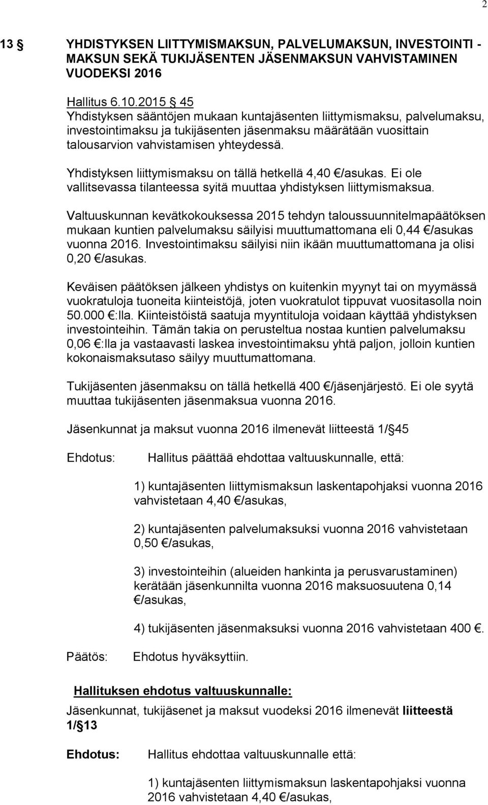 Yhdistyksen liittymismaksu on tällä hetkellä 4,40 /asukas. Ei ole vallitsevassa tilanteessa syitä muuttaa yhdistyksen liittymismaksua.