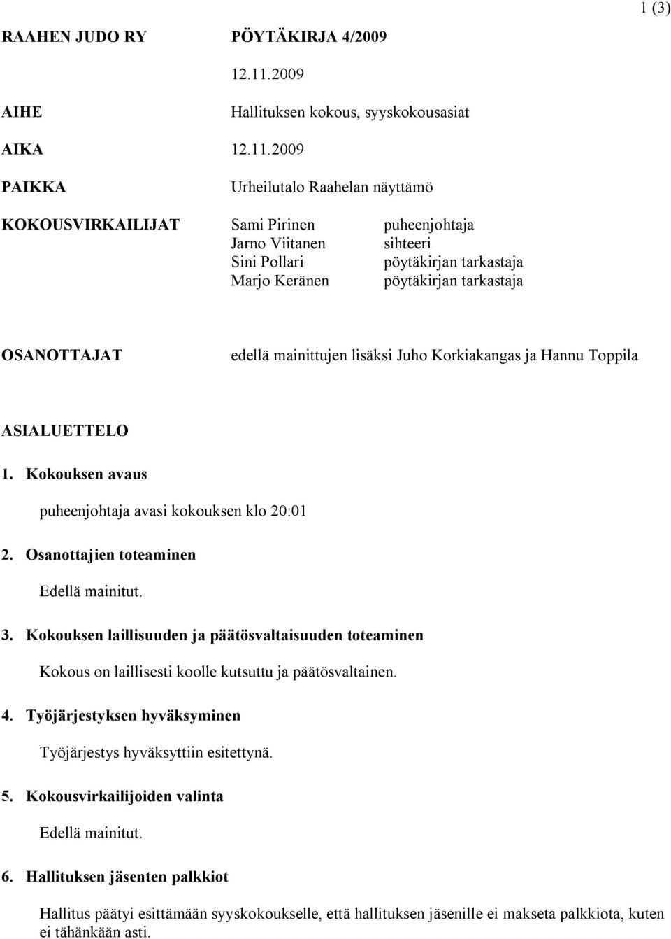 2009 PAIKKA Urheilutalo Raahelan näyttämö KOKOUSVIRKAILIJAT Sami Pirinen puheenjohtaja Jarno Viitanen sihteeri Sini Pollari pöytäkirjan tarkastaja Marjo Keränen pöytäkirjan tarkastaja OSANOTTAJAT