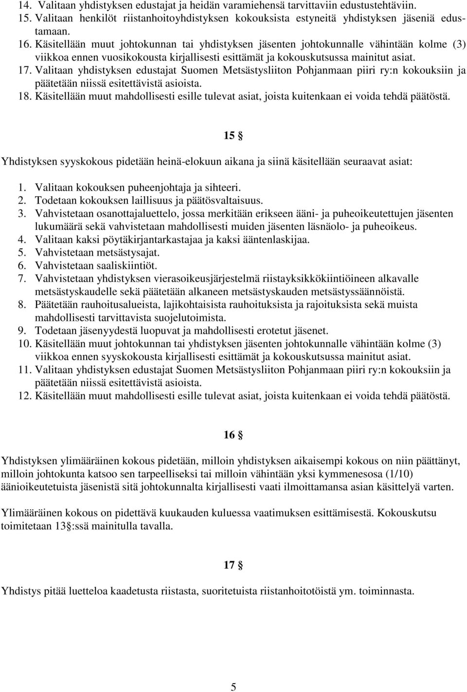 Valitaan yhdistyksen edustajat Suomen Metsästysliiton Pohjanmaan piiri ry:n kokouksiin ja päätetään niissä esitettävistä asioista. 18.