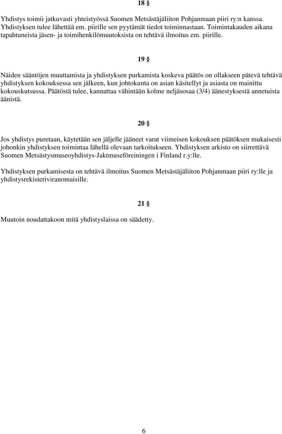 18 19 Näiden sääntöjen muuttamista ja yhdistyksen purkamista koskeva päätös on ollakseen pätevä tehtävä yhdistyksen kokouksessa sen jälkeen, kun johtokunta on asian käsitellyt ja asiasta on mainittu