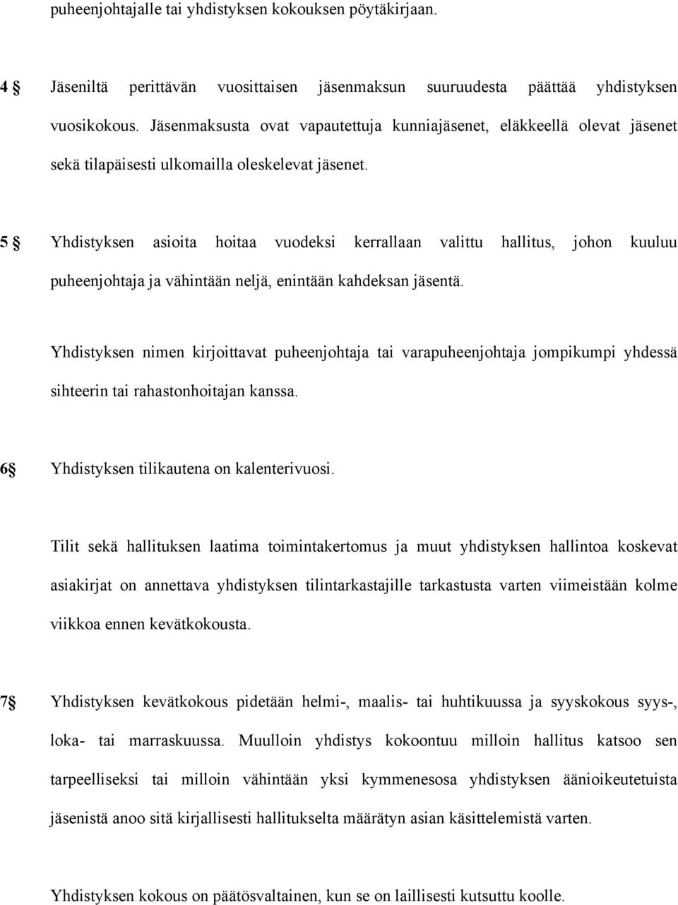 5 Yhdistyksen asioita hoitaa vuodeksi kerrallaan valittu hallitus, johon kuuluu puheenjohtaja ja vähintään neljä, enintään kahdeksan jäsentä.