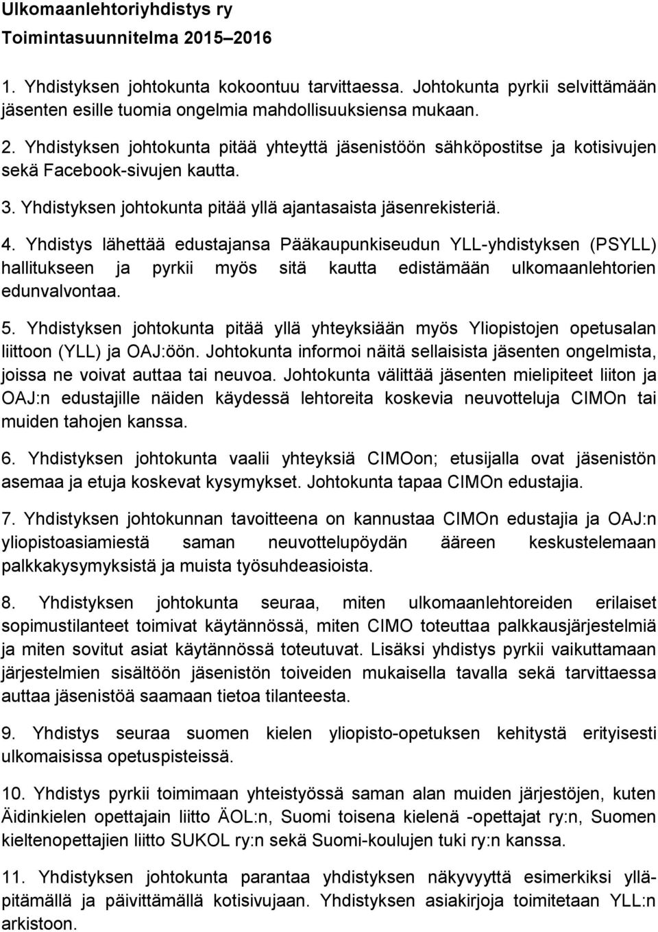 Yhdistys lähettää edustajansa Pääkaupunkiseudun YLL-yhdistyksen (PSYLL) hallitukseen ja pyrkii myös sitä kautta edistämään ulkomaanlehtorien edunvalvontaa. 5.