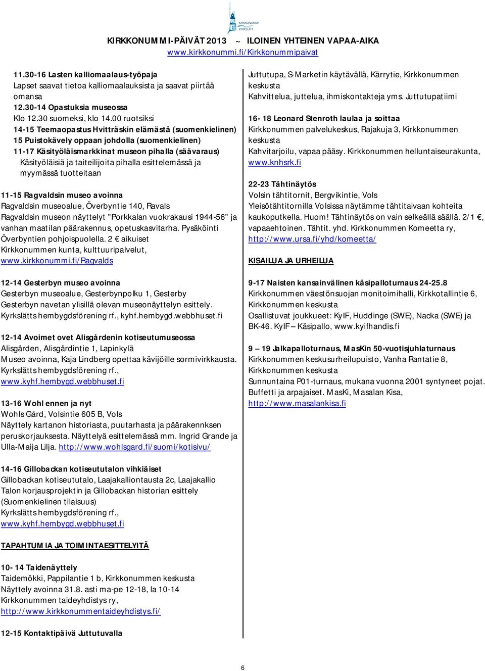 taiteilijoita pihalla esittelemässä ja myymässä tuotteitaan 11-15 Ragvaldsin museo avoinna Ragvaldsin museoalue, Överbyntie 140, Ravals Ragvaldsin museon näyttelyt "Porkkalan vuokrakausi 1944-56" ja