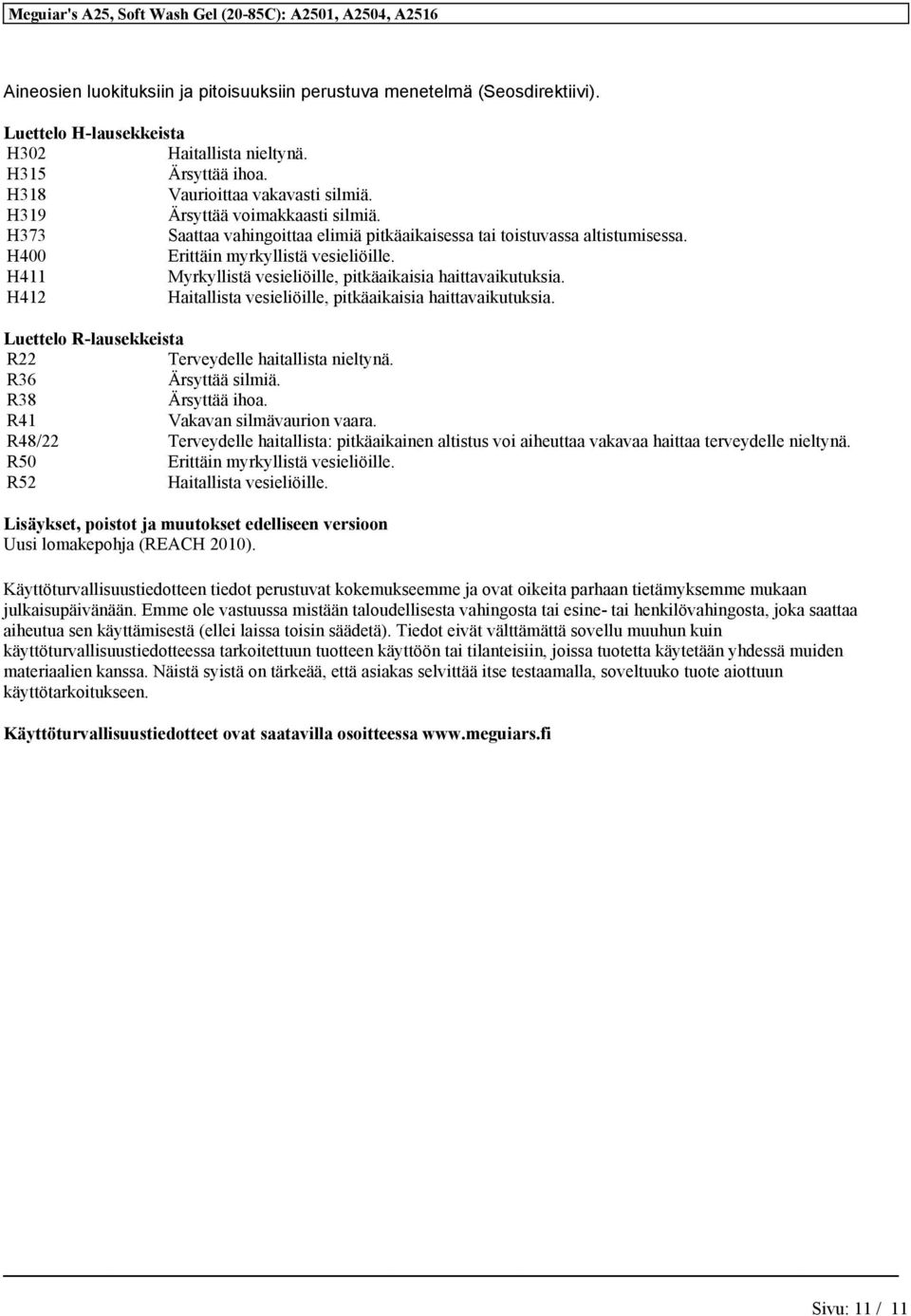 H411 Myrkyllistä vesieliöille, pitkäaikaisia haittavaikutuksia. H412 Haitallista vesieliöille, pitkäaikaisia haittavaikutuksia. Luettelo R-lausekkeista R22 Terveydelle haitallista nieltynä.