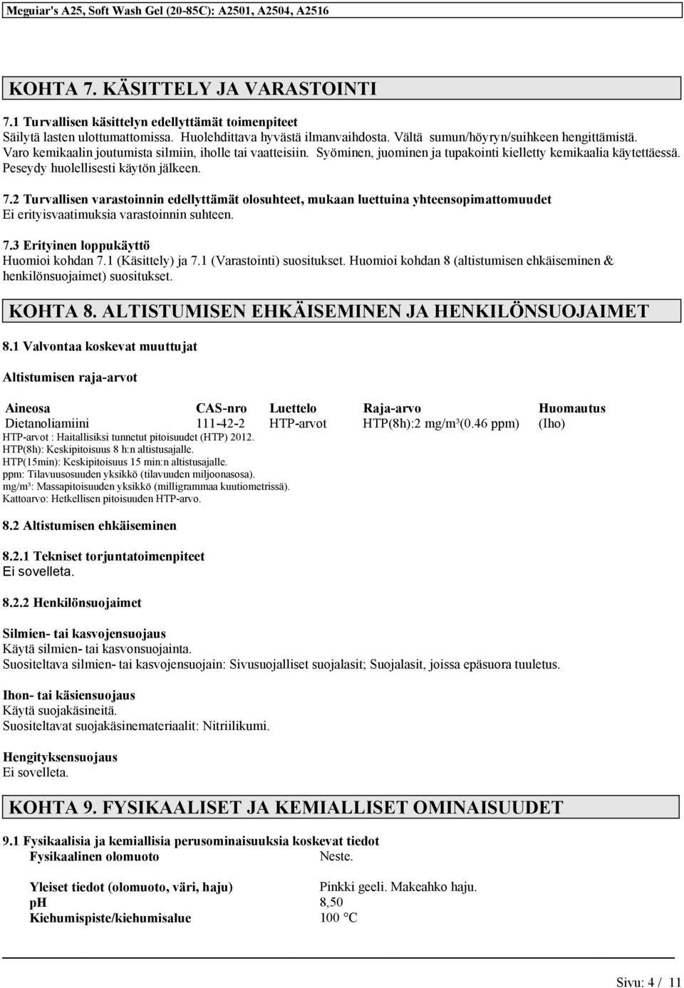 2 Turvallisen varastoinnin edellyttämät olosuhteet, mukaan luettuina yhteensopimattomuudet Ei erityisvaatimuksia varastoinnin suhteen. 7.3 Erityinen loppukäyttö Huomioi kohdan 7.1 (Käsittely) ja 7.