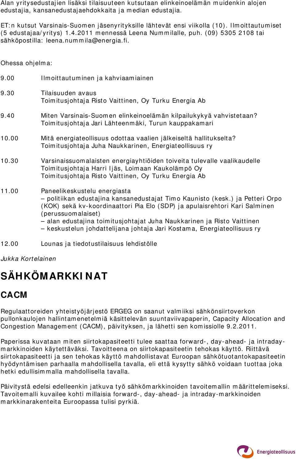 nummila@energia.fi. Ohessa ohjelma: 9.00 Ilmoittautuminen ja kahviaamiainen 9.30 Tilaisuuden avaus Toimitusjohtaja Risto Vaittinen, Oy Turku Energia Ab 9.
