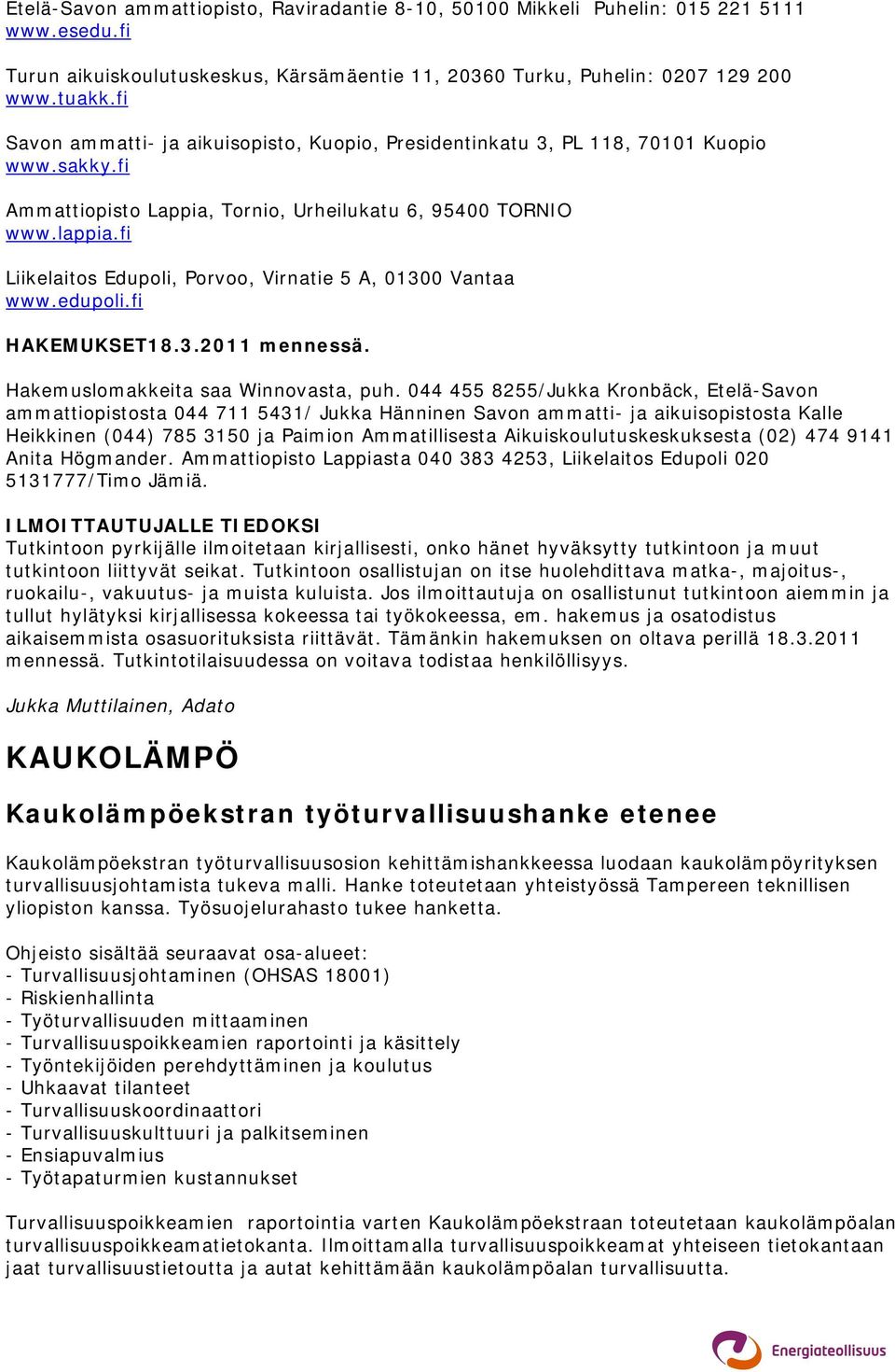 fi Liikelaitos Edupoli, Porvoo, Virnatie 5 A, 01300 Vantaa www.edupoli.fi HAKEMUKSET18.3.2011 mennessä. Hakemuslomakkeita saa Winnovasta, puh.
