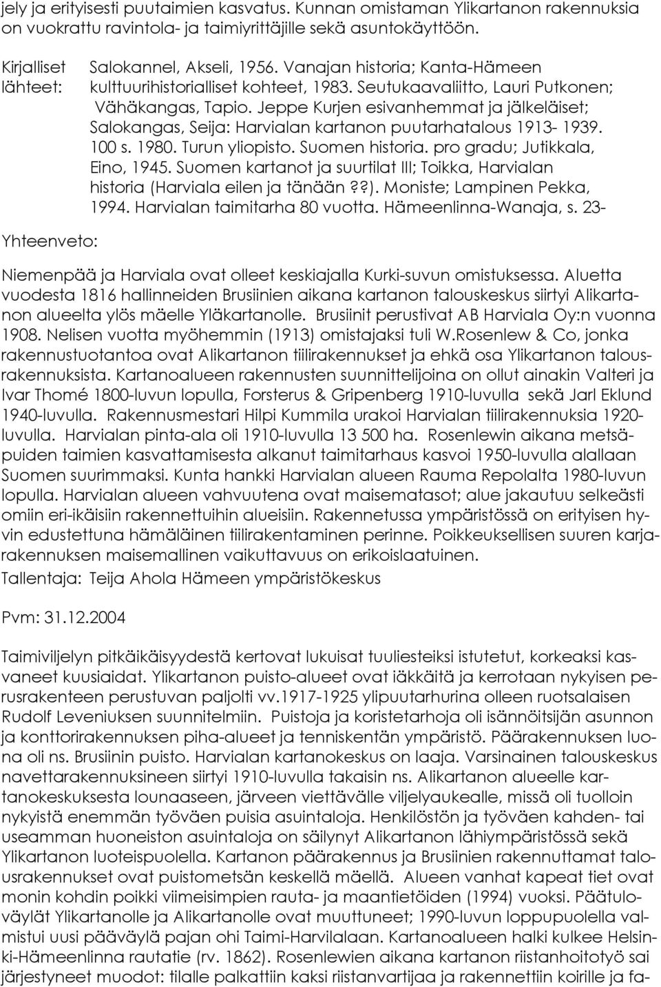 Jeppe Kurjen esivanhemmat ja jälkeläiset; Salokangas, Seija: Harvialan kartanon puutarhatalous 1913-1939. 100 s. 1980. Turun yliopisto. Suomen historia. pro gradu; Jutikkala, Eino, 1945.