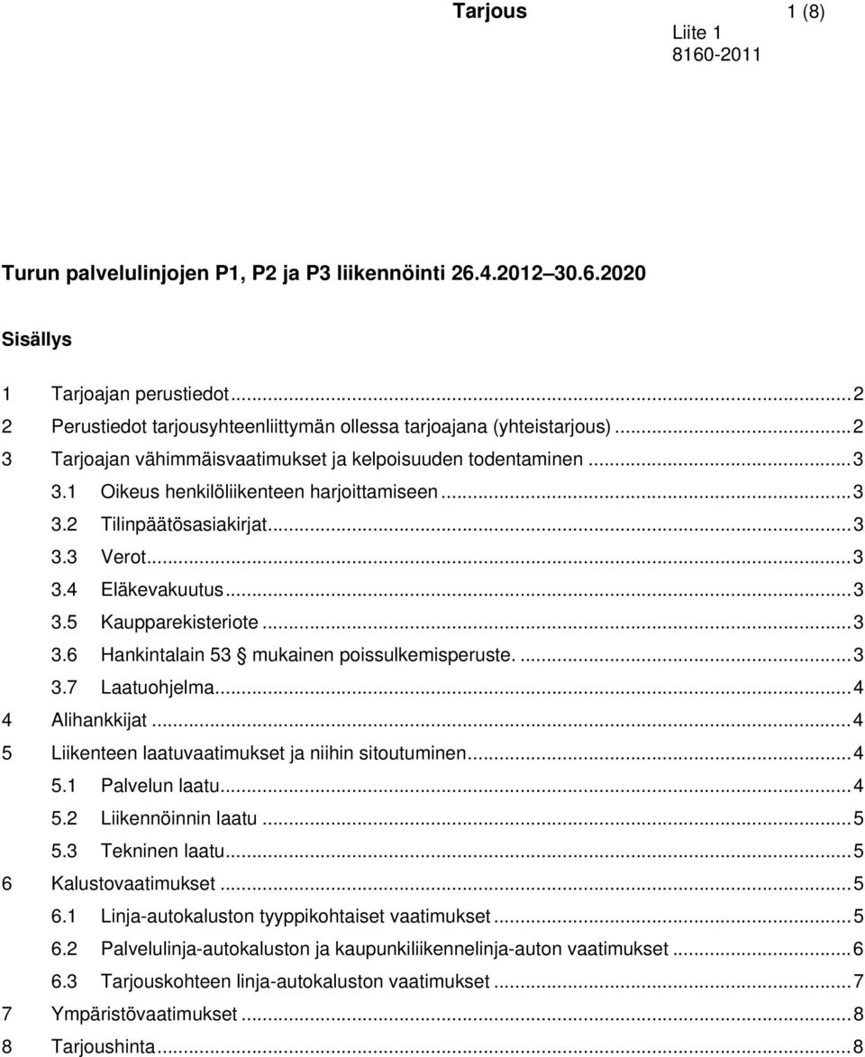 ..3 3.6 Hankintalain 53 mukainen poissulkemisperuste....3 3.7 Laatuohjelma...4 4 Alihankkijat...4 5 Liikenteen laatuvaatimukset ja niihin sitoutuminen...4 5.1 Palvelun laatu...4 5.2 Liikennöinnin laatu.