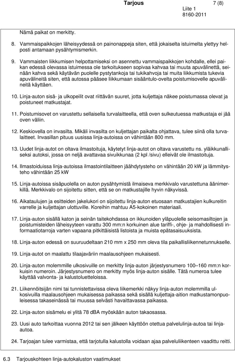 käytävän puolelle pystytankoja tai tukikahvoja tai muita liikkumista tukevia apuvälineitä siten, että autossa pääsee liikkumaan sisääntulo-ovelta poistumisovelle apuvälineitä käyttäen. 10.