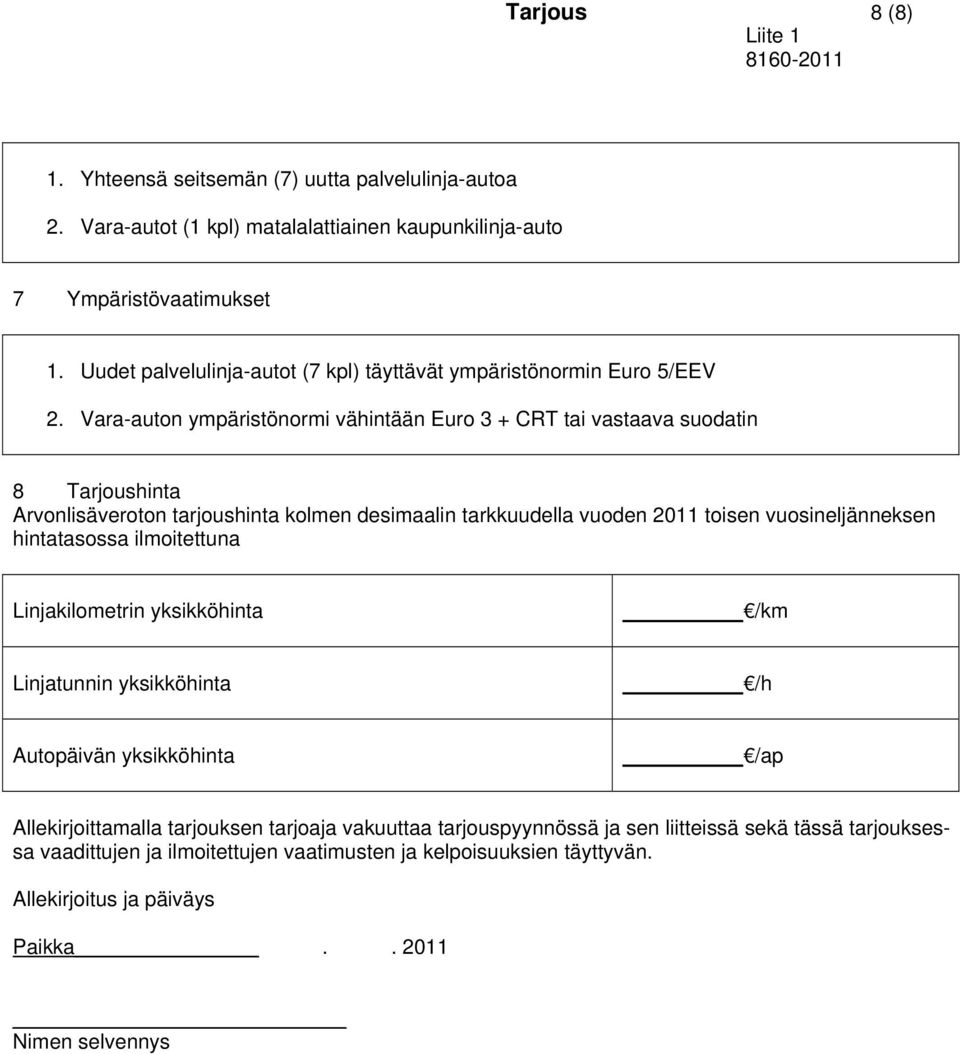 Vara-auton ympäristönormi vähintään Euro 3 + CRT tai vastaava suodatin 8 Tarjoushinta Arvonlisäveroton tarjoushinta kolmen desimaalin tarkkuudella vuoden 2011 toisen vuosineljänneksen