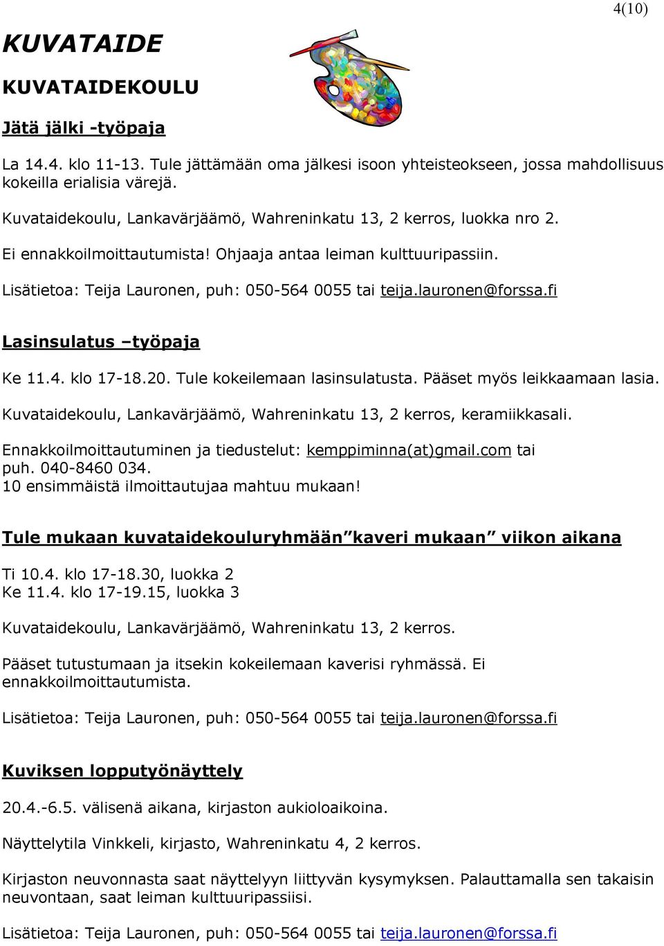 lauronen@forssa.fi Lasinsulatus työpaja Ke 11.4. klo 17-18.20. Tule kokeilemaan lasinsulatusta. Pääset myös leikkaamaan lasia. Kuvataidekoulu, Lankavärjäämö, Wahreninkatu 13, 2 kerros, keramiikkasali.