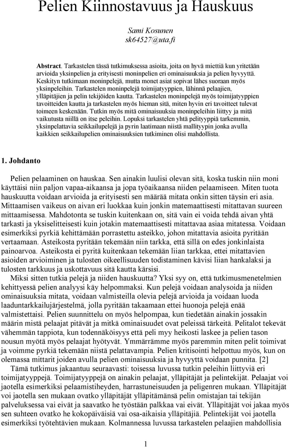 Keskityn tutkimaan moninpelejä, mutta monet asiat sopivat lähes suoraan myös yksinpeleihin. Tarkastelen moninpelejä toimijatyyppien, lähinnä pelaajien, ylläpitäjien ja pelin tekijöiden kautta.