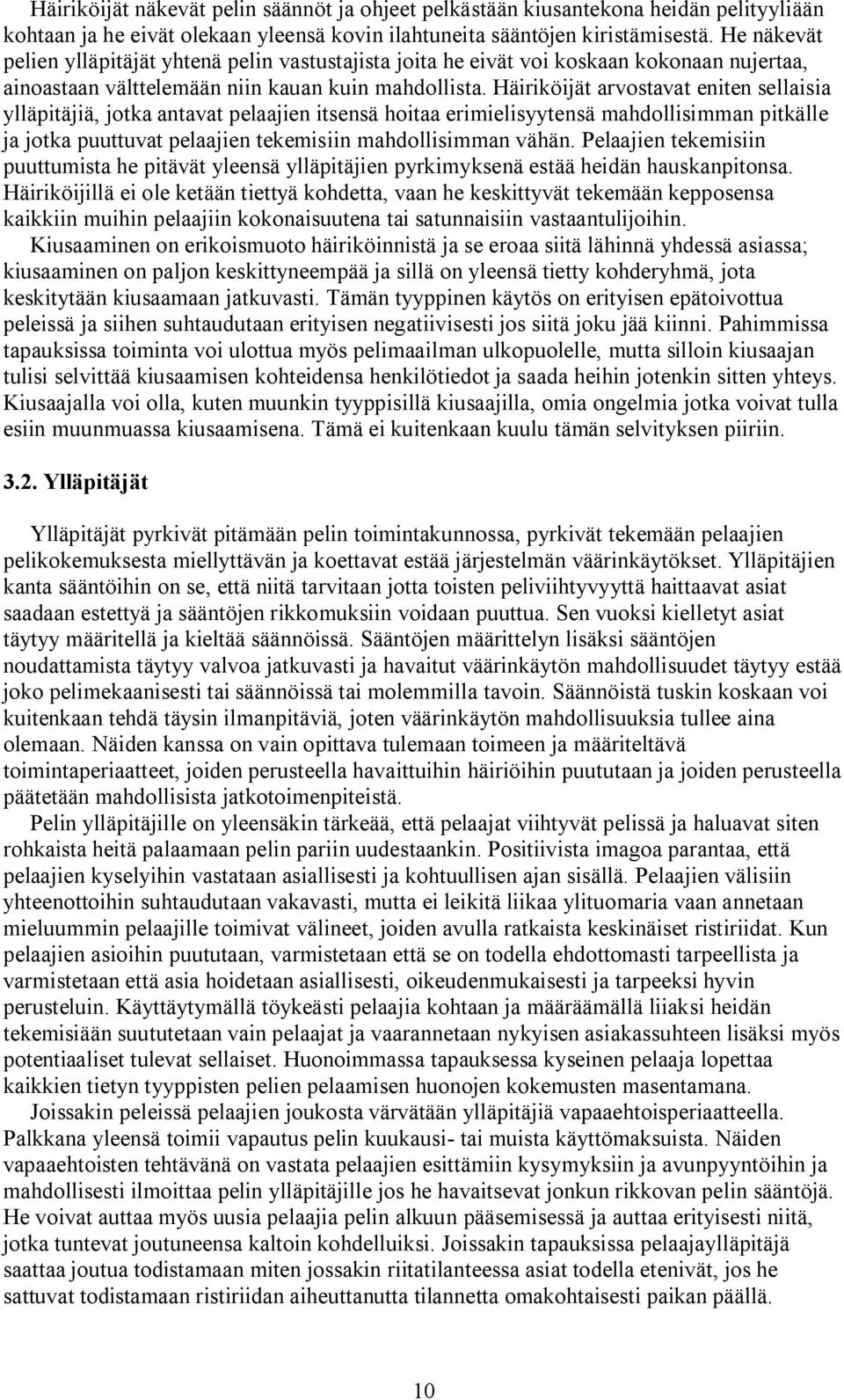 Häiriköijät arvostavat eniten sellaisia ylläpitäjiä, jotka antavat pelaajien itsensä hoitaa erimielisyytensä mahdollisimman pitkälle ja jotka puuttuvat pelaajien tekemisiin mahdollisimman vähän.