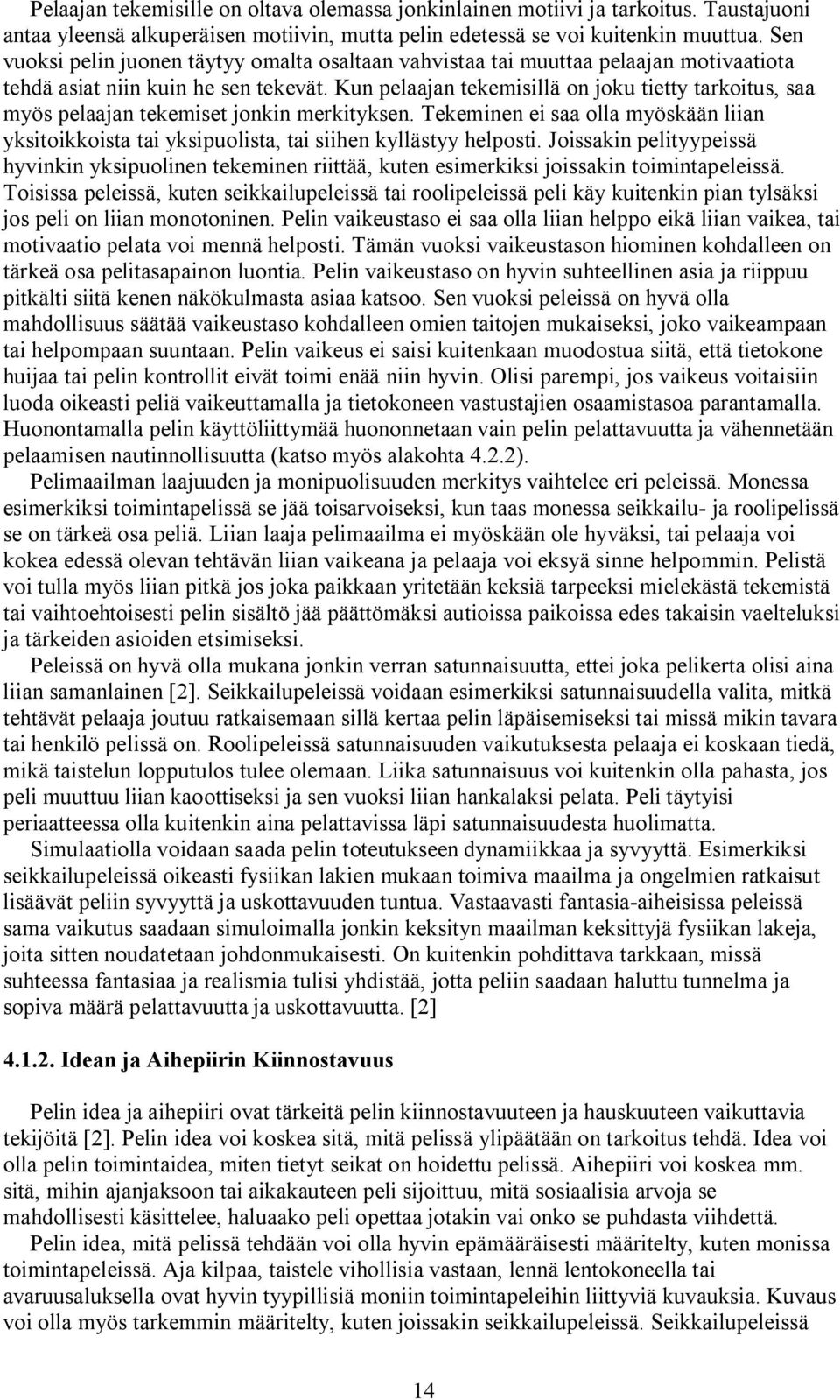 Kun pelaajan tekemisillä on joku tietty tarkoitus, saa myös pelaajan tekemiset jonkin merkityksen. Tekeminen ei saa olla myöskään liian yksitoikkoista tai yksipuolista, tai siihen kyllästyy helposti.