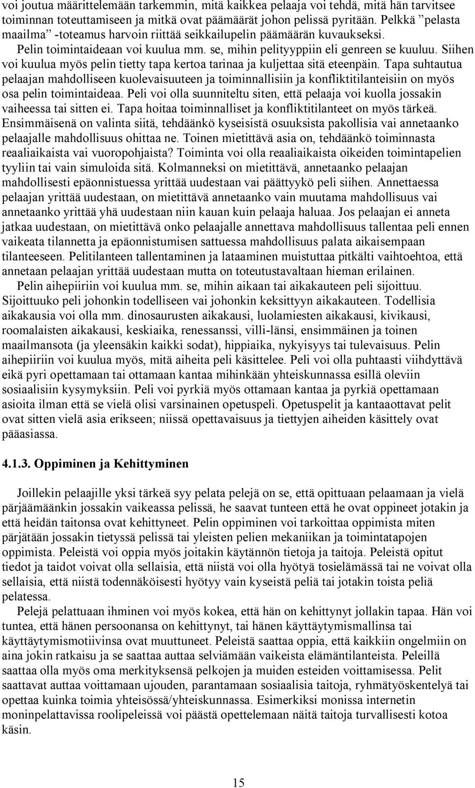 Siihen voi kuulua myös pelin tietty tapa kertoa tarinaa ja kuljettaa sitä eteenpäin.