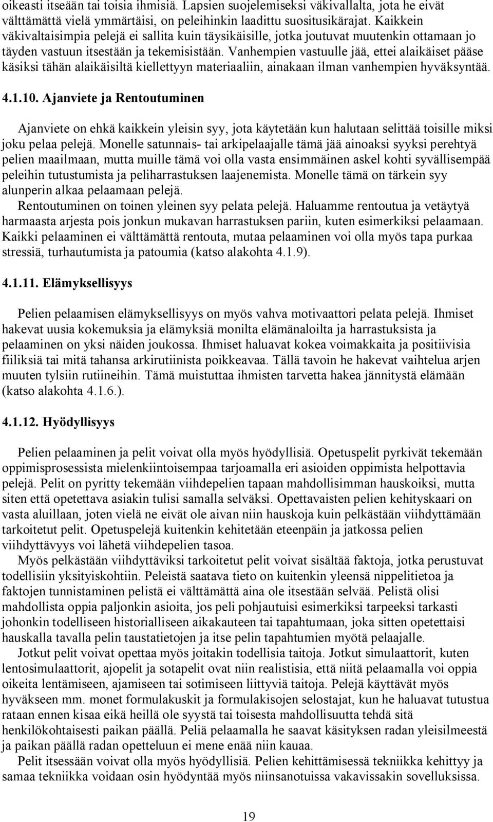 Vanhempien vastuulle jää, ettei alaikäiset pääse käsiksi tähän alaikäisiltä kiellettyyn materiaaliin, ainakaan ilman vanhempien hyväksyntää. 4.1.10.