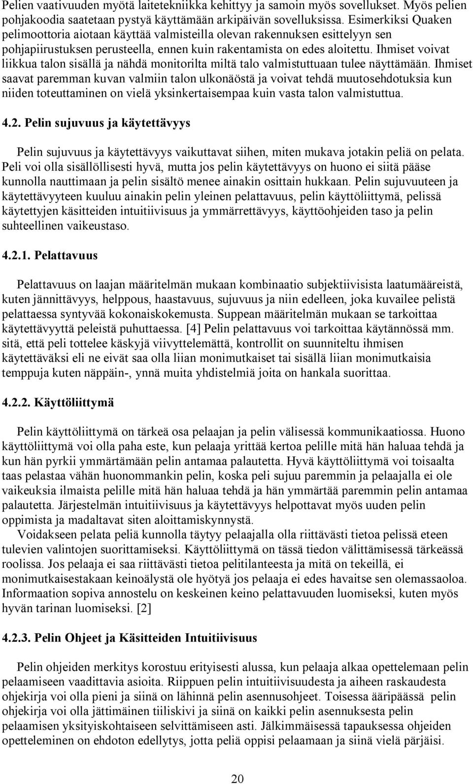 Ihmiset voivat liikkua talon sisällä ja nähdä monitorilta miltä talo valmistuttuaan tulee näyttämään.