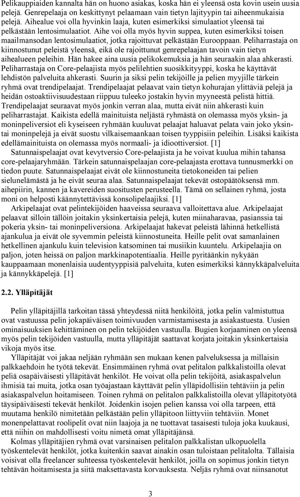 Aihe voi olla myös hyvin suppea, kuten esimerkiksi toisen maailmansodan lentosimulaatiot, jotka rajoittuvat pelkästään Eurooppaan.
