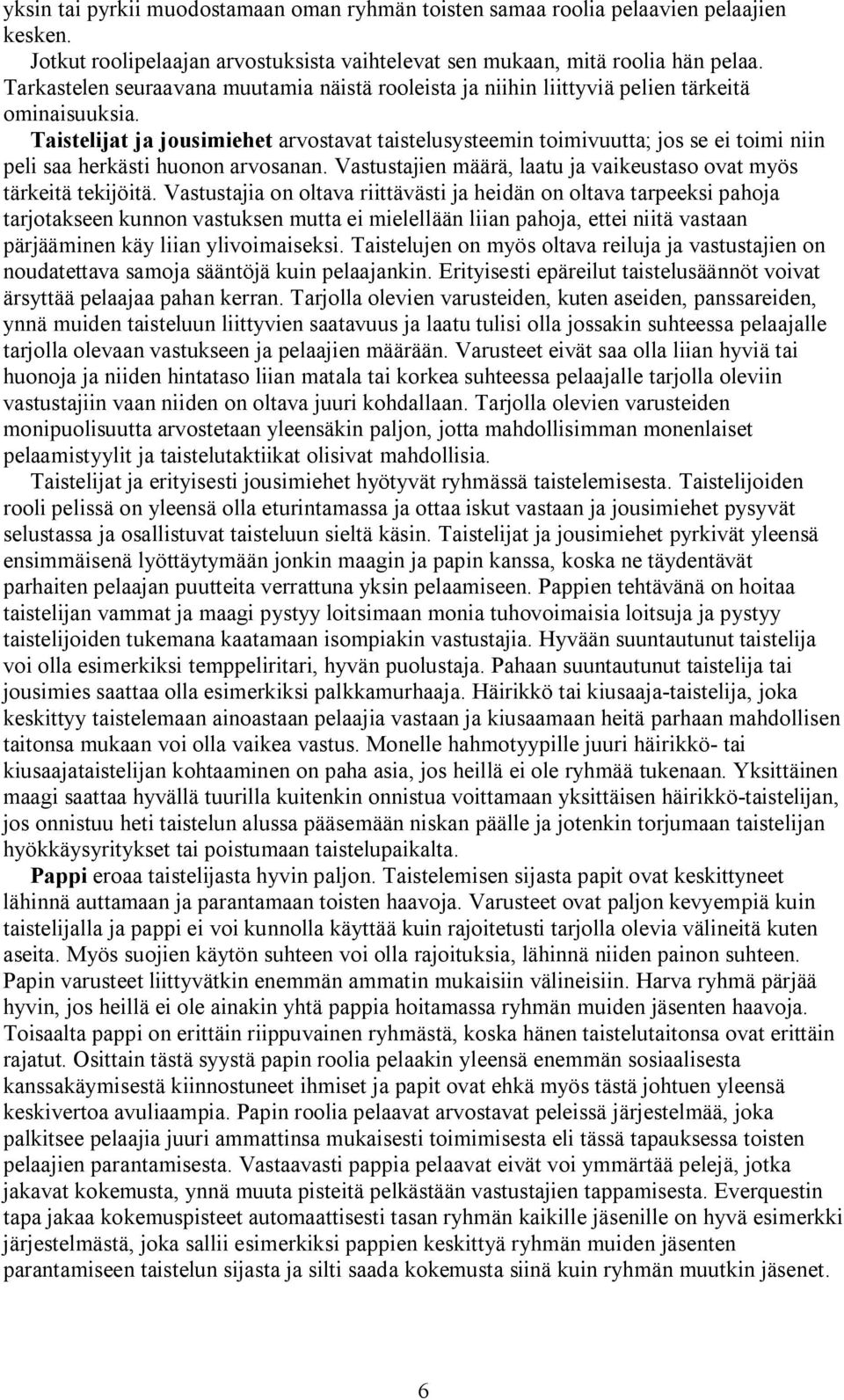 Taistelijat ja jousimiehet arvostavat taistelusysteemin toimivuutta; jos se ei toimi niin peli saa herkästi huonon arvosanan. Vastustajien määrä, laatu ja vaikeustaso ovat myös tärkeitä tekijöitä.