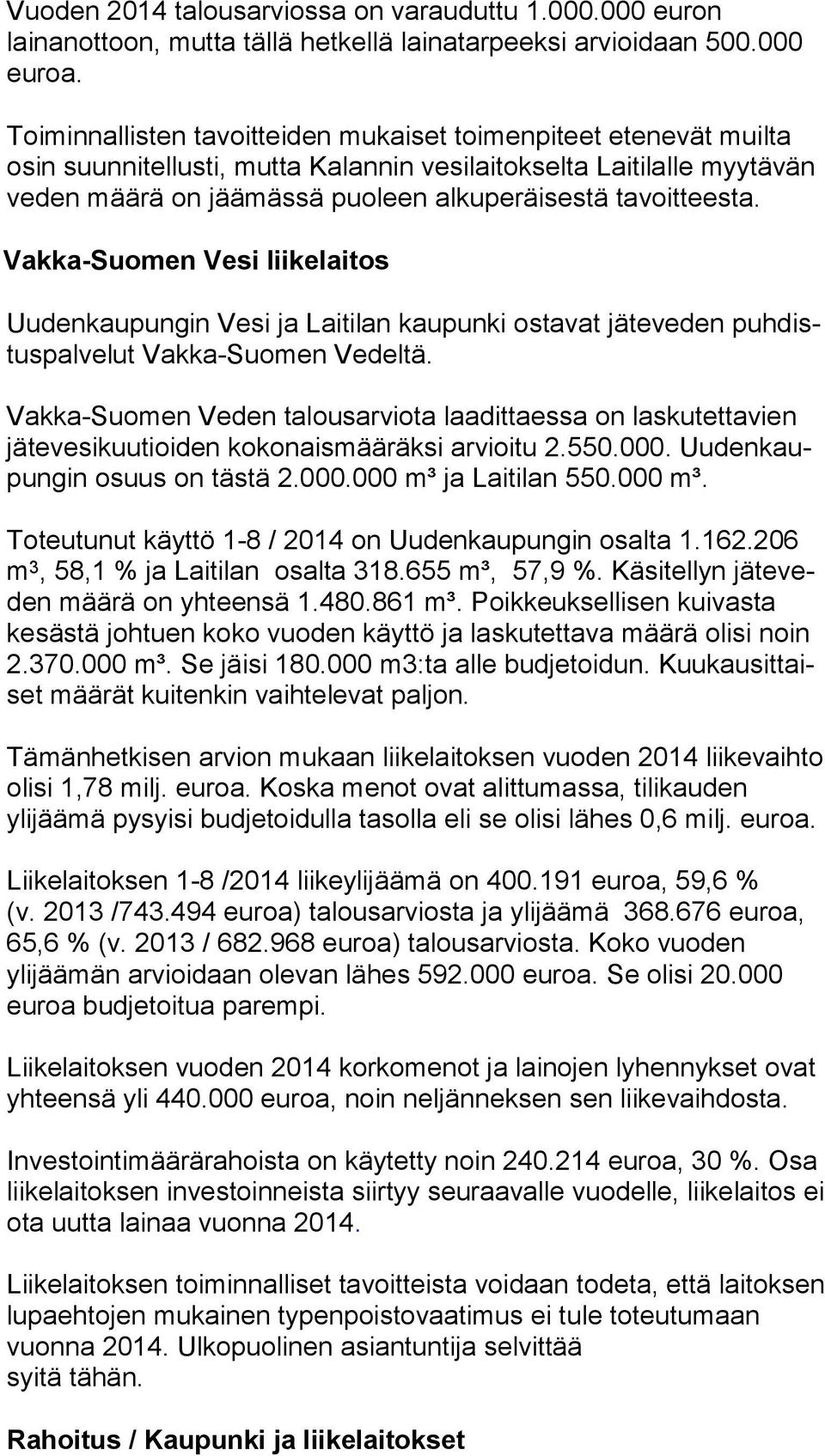 Vakka-Suomen Vesi liikelaitos Uu den kau pungin Vesi ja Laitilan kaupunki os tavat jäteveden puhdistuspalvelut Vak ka-suomen Vedeltä.
