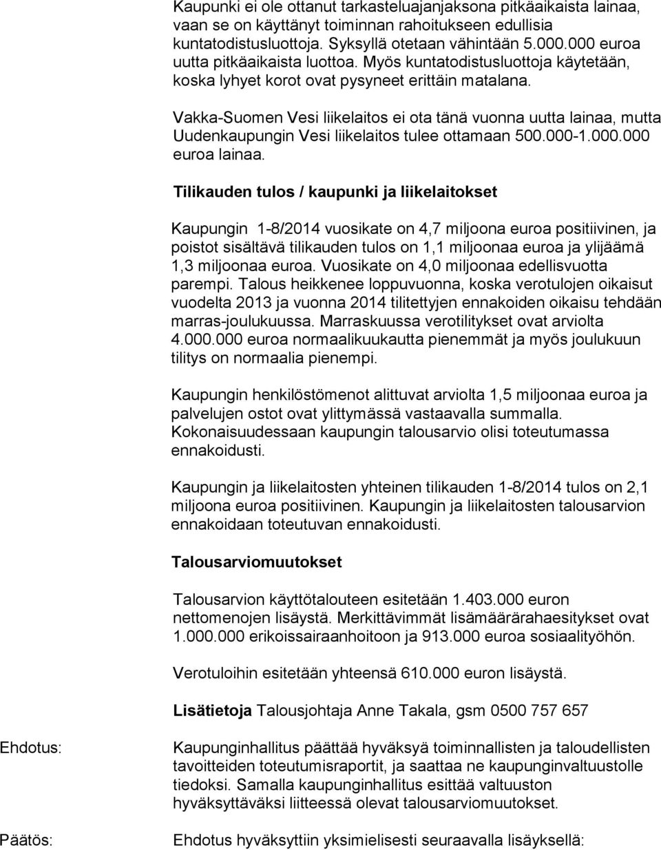 Vakka-Suomen Vesi liikelaitos ei ota tänä vuonna uutta lainaa, mutta Uudenkaupungin Vesi liikelaitos tulee ottamaan 500.000-1.000.000 euroa lainaa.
