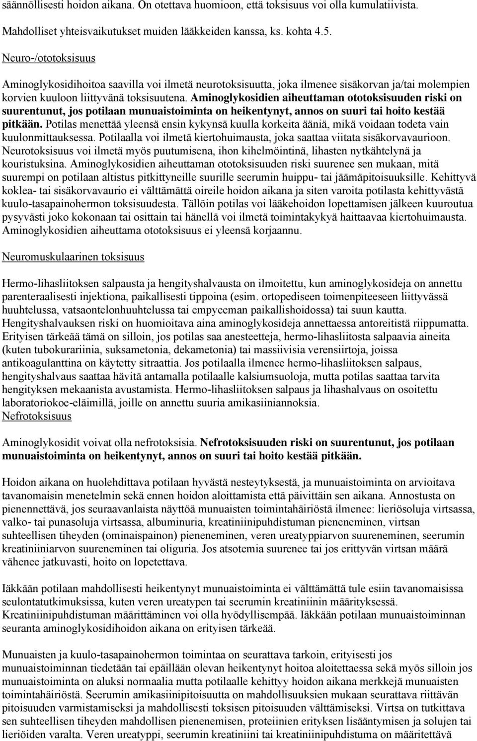 Aminoglykosidien aiheuttaman ototoksisuuden riski on suurentunut, jos potilaan munuaistoiminta on heikentynyt, annos on suuri tai hoito kestää pitkään.
