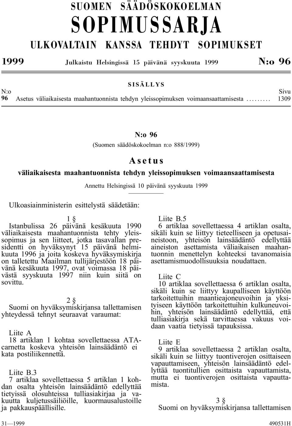 .. 1309 N:o 96 (Suomen säädöskokoelman n:o 888/1999) Asetus väliaikaisesta maahantuonnista tehdyn yleissopimuksen voimaansaattamisesta Annettu Helsingissä 10 päivänä syyskuuta 1999