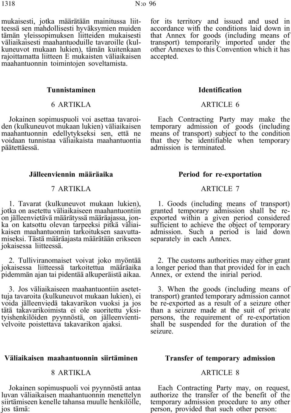 for its territory andissuedandusedin accordance with the conditions laid down in that Annex for goods (including means of transport) temporarily importedunder the other Annexes to this Convention
