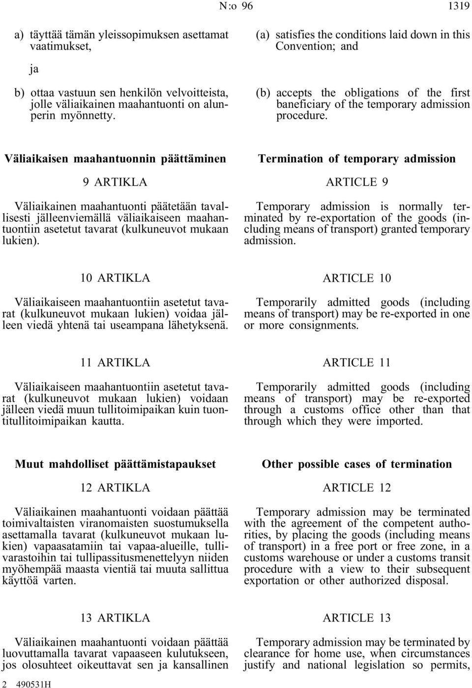 Väliaikaisen maahantuonnin päättäminen 9 ARTIKLA Termination of temporary admission ARTICLE 9 Väliaikainen maahantuonti päätetään tavallisesti jälleenviemällä väliaikaiseen maahantuontiin asetetut