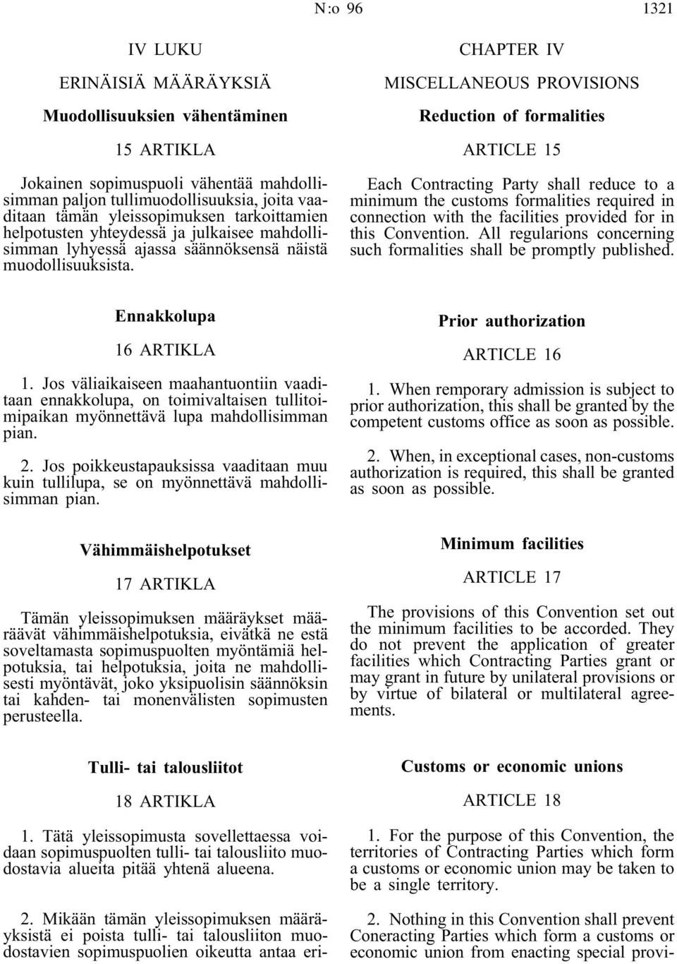 CHAPTER IV MISCELLANEOUS PROVISIONS Reduction of formalities ARTICLE 15 Each Contracting Party shall reduce to a minimum the customs formalities requiredin connection with the facilities provided for