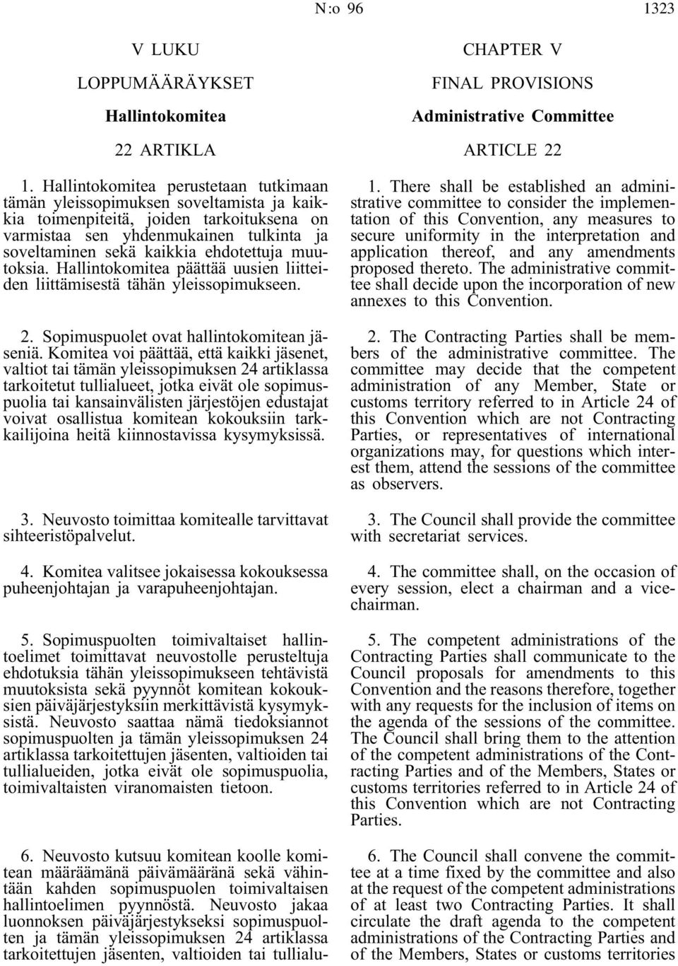 ehdotettuja muutoksia. Hallintokomitea päättää uusien liitteiden liittämisestä tähän yleissopimukseen. 2. Sopimuspuolet ovat hallintokomitean jäseniä.