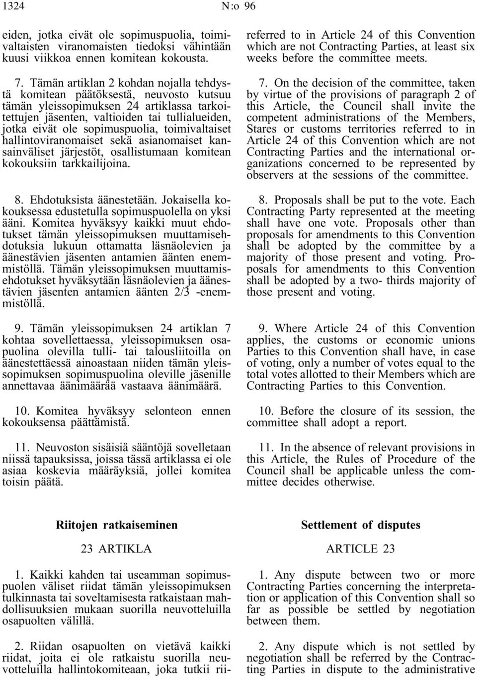 sopimuspuolia, toimivaltaiset hallintoviranomaiset sekä asianomaiset kansainväliset järjestöt, osallistumaan komitean kokouksiin tarkkailijoina. 8. Ehdotuksista äänestetään.