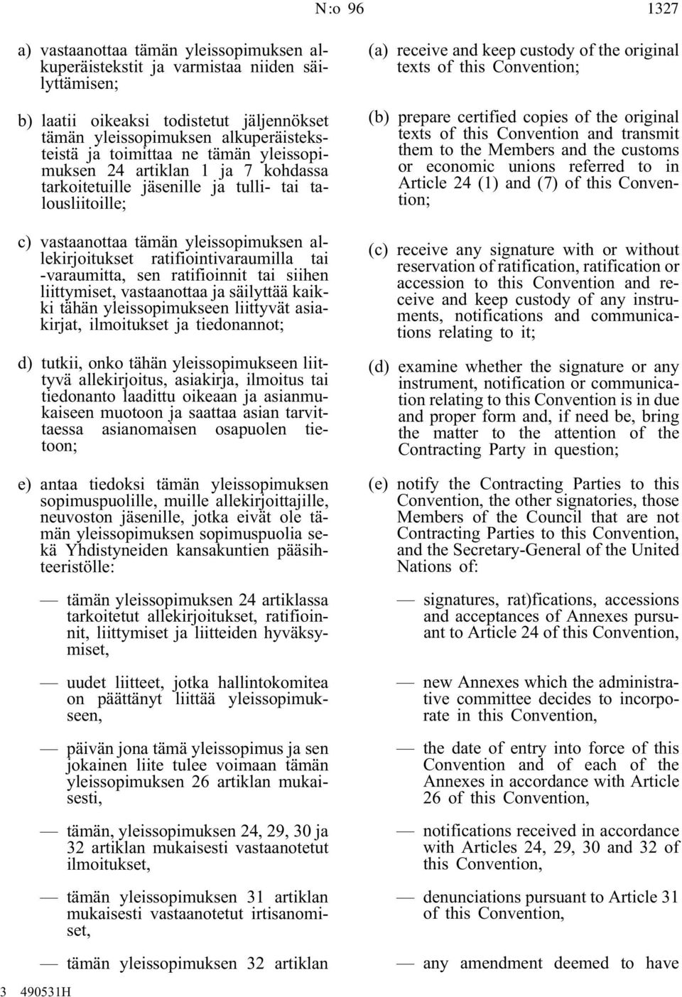 ratifioinnit tai siihen liittymiset, vastaanottaa ja säilyttää kaikki tähän yleissopimukseen liittyvät asiakirjat, ilmoitukset ja tiedonannot; d) tutkii, onko tähän yleissopimukseen liittyvä
