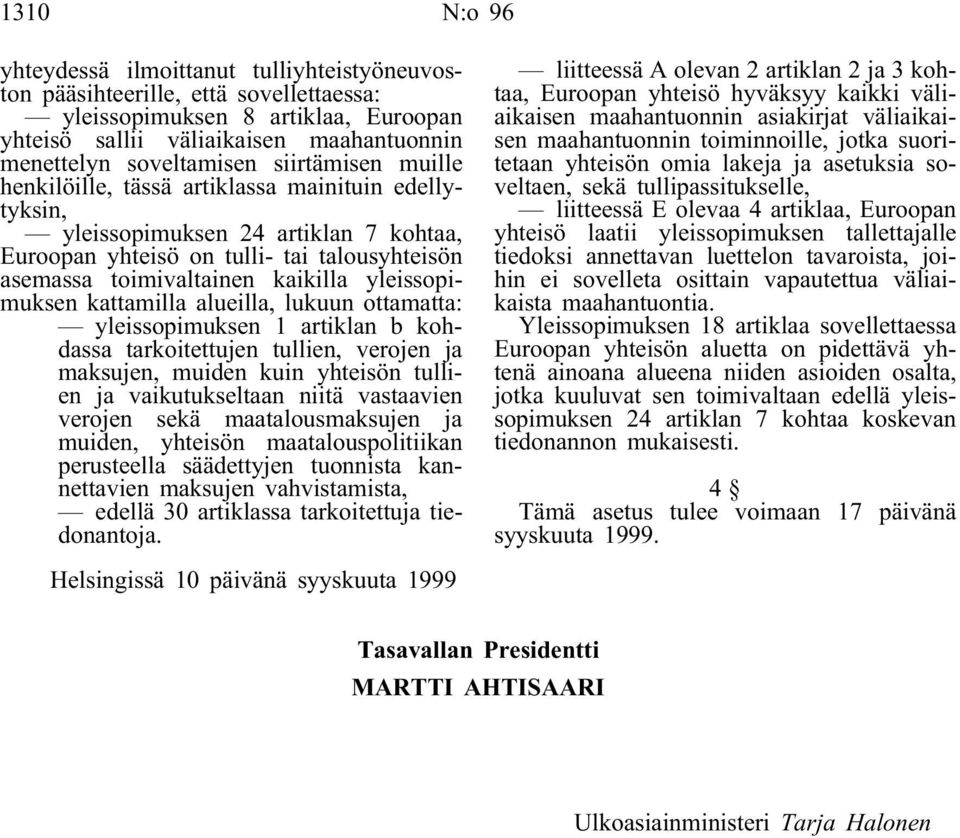 yleissopimuksen kattamilla alueilla, lukuun ottamatta: yleissopimuksen 1 artiklan b kohdassa tarkoitettujen tullien, verojen ja maksujen, muiden kuin yhteisön tullien ja vaikutukseltaan niitä